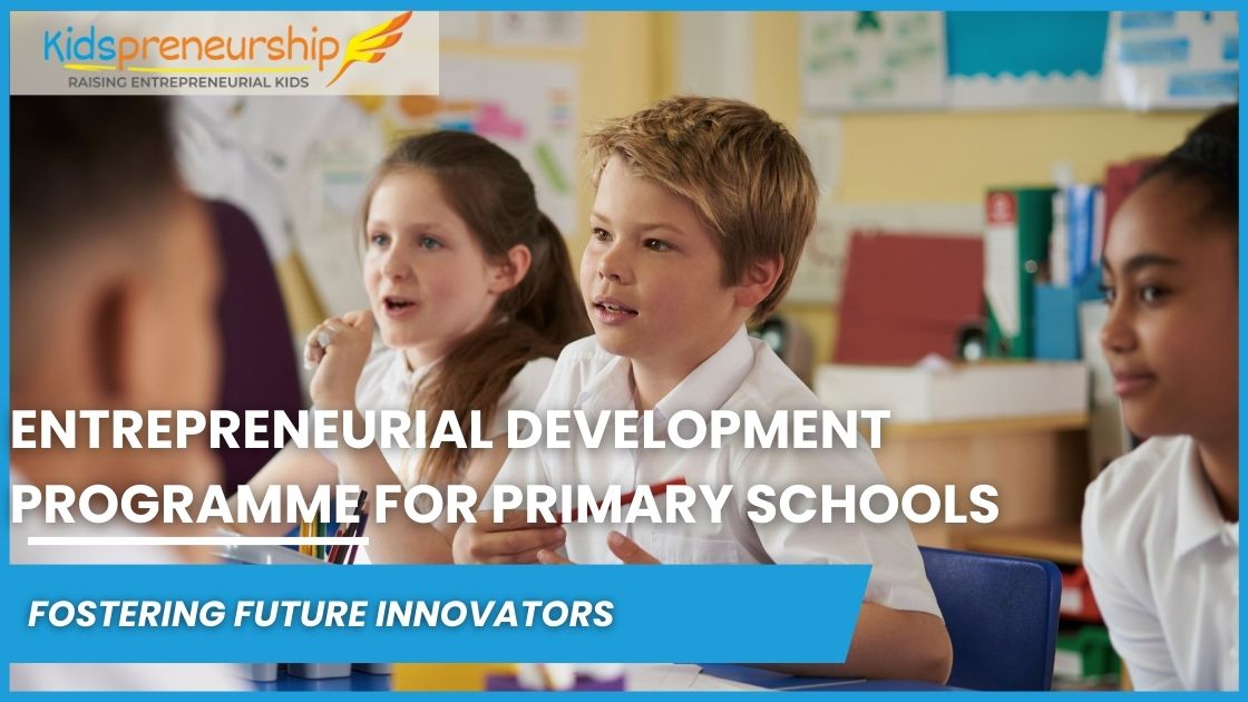 Entrepreneurial Development Programme for Primary Schools - fostering future Innovators